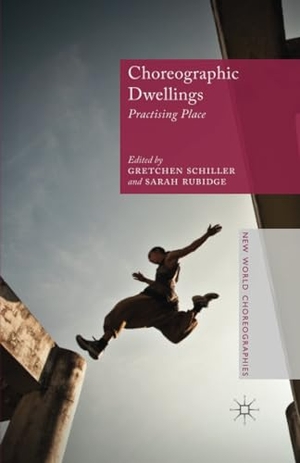 Rubidge, S. / G. Schiller (Hrsg.). Choreographic Dwellings - Practising Place. Palgrave Macmillan UK, 2014.