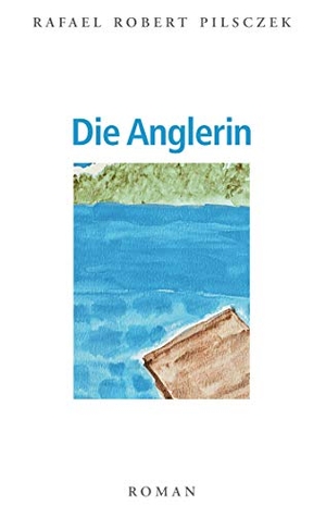 Pilsczek, Rafael R.. Die Anglerin. Books on Demand, 2020.