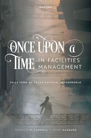 McCarroll, Patricia / John Hassard. Once Upon a Time in Facilities Management - Tales from an Organizational Netherworld. Oxford University Press, 2024.