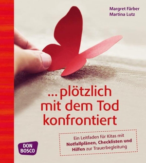 Färber, Margret / Martina Lutz. ... plötzlich mit dem Tod konfrontiert - Leitfaden für Kitas mit Notfallplänen, Checklisten und Hilfen zur Trauerbegleitung. Don Bosco Medien GmbH, 2019.
