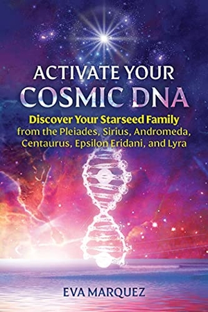Marquez, Eva. Activate Your Cosmic DNA - Discover Your Starseed Family from the Pleiades, Sirius, Andromeda, Centaurus, Epsilon Eridani, and Lyra. Inner Traditions/Bear & Company, 2022.