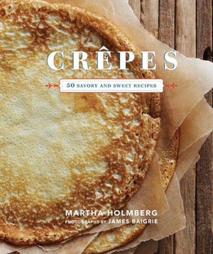 Holmberg, Martha. Crepes: 50 Savory and Sweet Recipes - 50 Savory and Sweet Recipes. Chronicle Books, 2012.