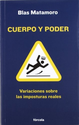 Matamoro, Blas. Cuerpo y poder : variaciones sobre las imposturas reales. Fórcola Ediciones, 2012.