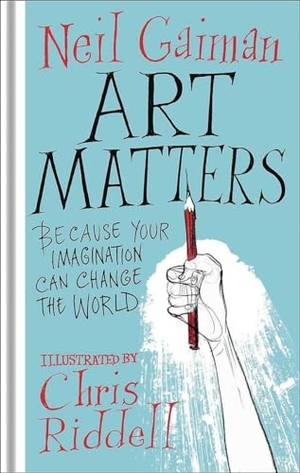 Gaiman, Neil / Chris Riddell. Art Matters - Because Your Imagination Can Change the World. HarperCollins, 2018.