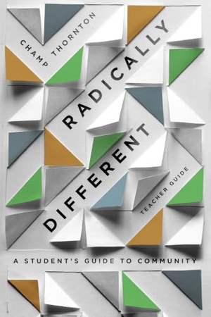 Thornton, Champ. Radically Different Teacher Guide - A Student`s Guide to Community (Teacher Guide) - A Student's Guide to Community (Teacher Guide). New Growth Press, 2019.