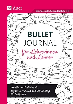 Falkenberg, Ferdinand / Sonja Eberle. Bullet Journal für Lehrerinnen und Lehrer - Kreativ und individuell organisiert durch den Schulalltag. Ein Leitfaden (Alle Klassenstufen). Auer Verlag i.d.AAP LW, 2020.