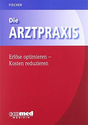 Fischer, Guntram. Die Arztpraxis - Erlöse optimieren - Kosten reduzieren. ecomed, 2021.