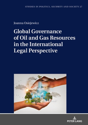 Osiejewicz, Joanna. Global Governance of Oil and Gas Resources in the International Legal Perspective. Peter Lang, 2020.