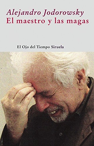 Jodorowsky, Alejandro. El maestro y las magas. Siruela, 2009.