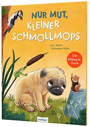 Astner, Lucy. Nur Mut, kleiner Schmollmops - Liebevolles Mitmach-Buch über Mut & Selbstvertrauen. Esslinger Verlag, 2022.