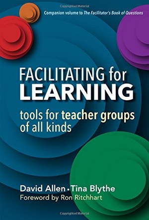 Allen, David / Tina Blythe. Facilitating for Learning - Tools for Teacher Group of All Kinds. Teachers' College Press, 2015.