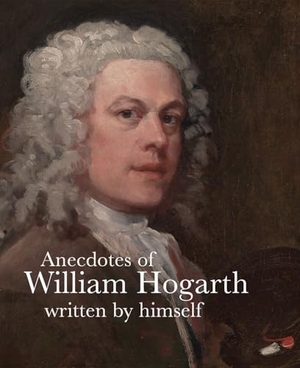 Hogarth, William / Martin Myrone. Anecdotes of William Hogarth - Written by Himself. ACC Art Books - IPSUK, 2020.