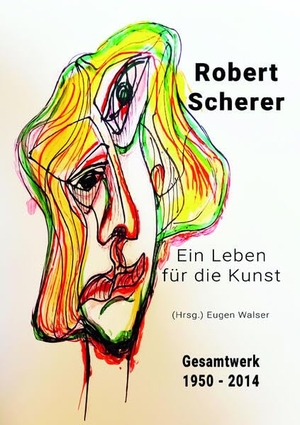 Walser, Eugen (Hrsg.). Robert Scherer - Gesamtwerk 1950-214 - Ein Leben für die Kunst. Studia GmbH, 2024.