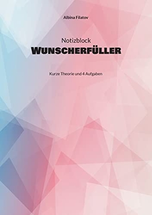 Filatov, Albina. 1. Notizblock Wunscherfüller - Kurze Theorie und 4 Aufgaben. Books on Demand, 2022.