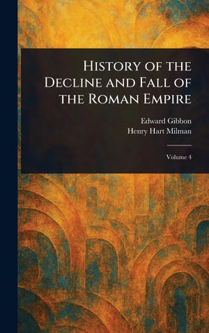 Gibbon, Edward / Henry Hart Milman. History of the Decline and Fall of the Roman Empire. Legare Street Press, 2025.