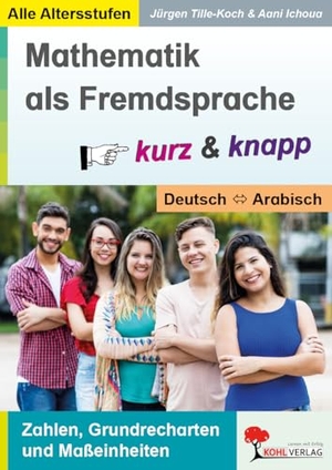 Tille-Koch, Jürgen / Aani Ichoua. Mathematik als Fremdsprache / Deutsch und Arabisch ... kurz & knapp - Zahlen, Grundrechenarten & Maßeinheiten. Kohl Verlag, 2020.