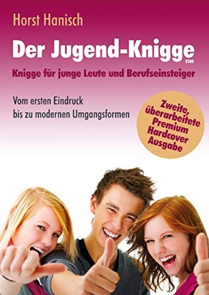 Hanisch, Horst. Der Jugend-Knigge 2100 - Knigge für junge Leute und Berufseinsteiger - Vom ersten Eindruck bis zu modernen Umgangsformen. Books on Demand, 2020.