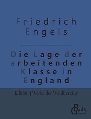 Engels, Friedrich. Die Lage der arbeitenden Klasse in England. Gröls Verlag, 2019.