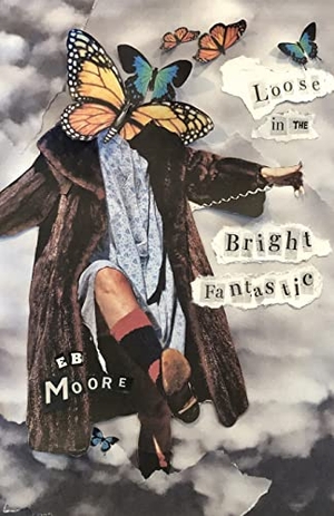 Moore, E. B.. Loose in the Bright Fantastic. Frayed Edge Press, 2023.