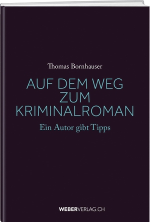 Bornhauser, Thomas. Auf dem Weg zum Kriminalroman - Ein Autor gibt Tipps. Weber Verlag, 2026.