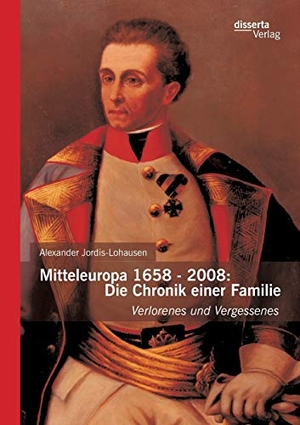 Jordis-Lohausen, Alexander. Mitteleuropa 1658 - 2008: Die Chronik einer Familie - Verlorenes und Vergessenes. disserta verlag, 2014.