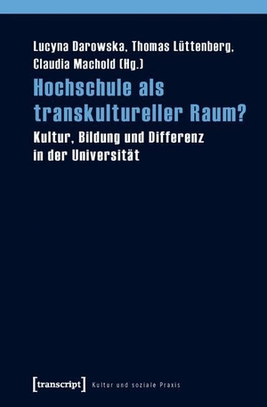 Darowska, Lucyna / Thomas Lüttenberg et al (Hrsg.). Hochschule als transkultureller Raum? - Kultur, Bildung und Differenz in der Universität. Transcript Verlag, 2019.