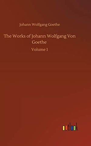 Goethe, Johann Wolfgang. The Works of Johann Wolfgang Von Goethe - Volume 1. Outlook Verlag, 2020.
