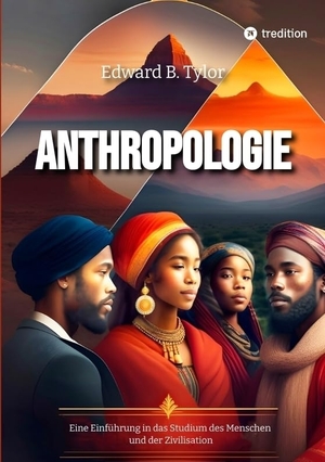 Tylor, Edward B. / Sophia Wagner. Anthropologie - Eine Einführung in das Studium des Menschen und der Zivilisation. tredition, 2023.