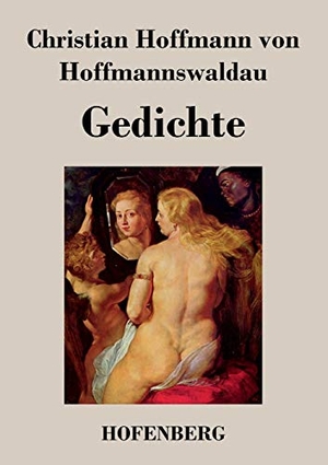 Christian Hoffmann von Hoffmannswaldau. Gedichte. Hofenberg, 2013.