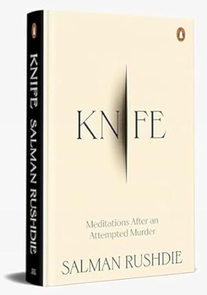 Rushdie, Salman. Knife - Meditations after an Attempted Murder. Penguin Random House India, 2024.