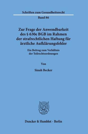 Becker, Sinah. Zur Frage der Anwendbarkeit des § 630e BGB im Rahmen der strafrechtlichen Haftung für ärztliche Aufklärungsfehler - Ein Beitrag zum Verhältnis der Teilrechtsordnungen. Duncker & Humblot GmbH, 2026.