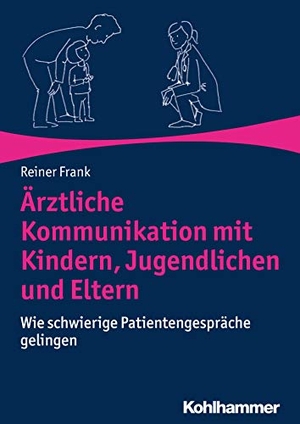 Frank, Reiner. Ärztliche Kommunikation mit Kindern, Jugendlichen und Eltern - Wie schwierige Patientengespräche gelingen. Kohlhammer W., 2019.