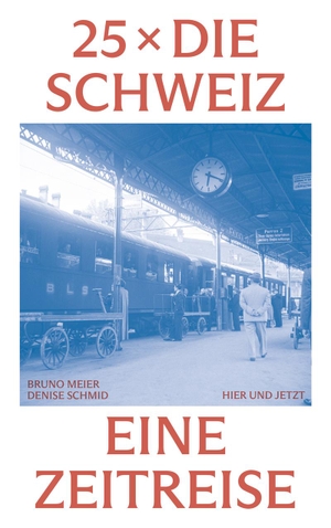 Meier, Bruno / Denise Schmid. 25 x die Schweiz - Eine Zeitreise. Hier und Jetzt Verlag, 2024.