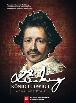 Schubert, Alexander / Wolfgang Leitmeyer et al (Hrsg.). König Ludwig I. - Sehnsucht Pfalz. Regionalkultur Verlag Gmb, 2023.