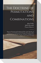 The Doctrine of Permutations and Combinations: Being an Essential and Fundamental Part of the Doctrine of Chances; As It Is Delivered by Mr. James Ber