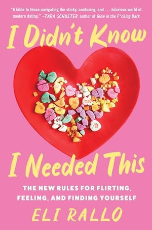 Rallo, Eli. I Didn't Know I Needed This - The New Rules for Flirting, Feeling, and Finding Yourself. HarperCollins Publishers Inc, 2025.