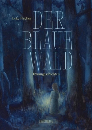 Fischer, Luke. Der Blaue Wald - Traumgeschichten. Urachhaus/Geistesleben, 2026.