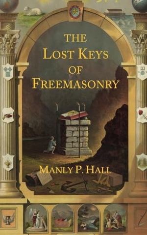 Hall, Manly P.. The Lost Keys of Freemasonry - The Legend of Hiram Abiff. Martino Fine Books, 2024.