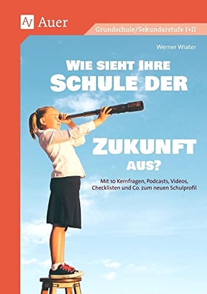 Wiater, Werner. Wie sieht Ihre Schule der Zukunft aus? - Mit 10 Kernfragen, Podcasts, Videos, Checklisten und Co. zum neuen Schulprofil (Alle Klassenstufen). Auer Verlag i.d.AAP LW, 2024.