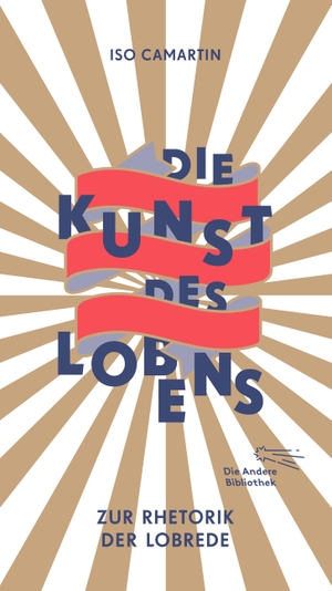 Camartin, Iso. Die Kunst des Lobens - Zur Rhetorik der Lobrede. AB Die Andere Bibliothek, 2018.