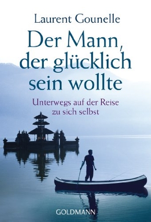 Gounelle, Laurent. Der Mann, der glücklich sein wollte - Unterwegs auf der Reise zu sich selbst. Goldmann TB, 2010.