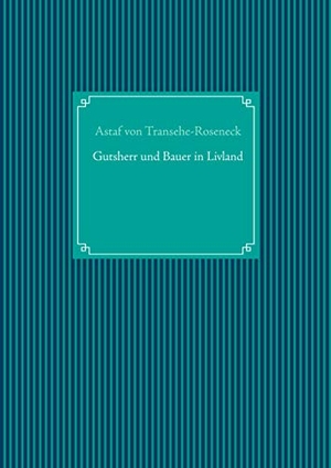 Transehe-Roseneck, Astaf Von. Gutsherr und Bauer in Livland. Books on Demand, 2019.