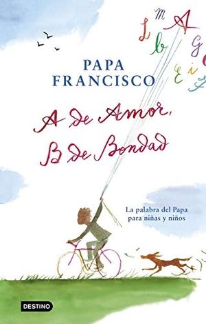 García, Miguel / Papa Francisco. A de amor, B de bondad : la palabra del Papa para niñas y niños. Ediciones Destino Infantil & Juvenil, 2019.