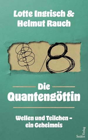 Ingrisch, Lotte / Helmut Rauch. Die Quantengöttin - Wellen und Teilchen - ein Geheimnis. Seifert-Verlag, 2020.