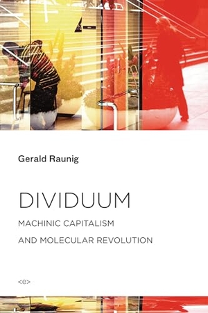 Raunig, Gerald. Dividuum - Machinic Capitalism and Molecular Revolution. , 2016.