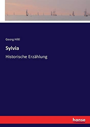 Hiltl, Georg. Sylvia - Historische Erzählung. hansebooks, 2017.