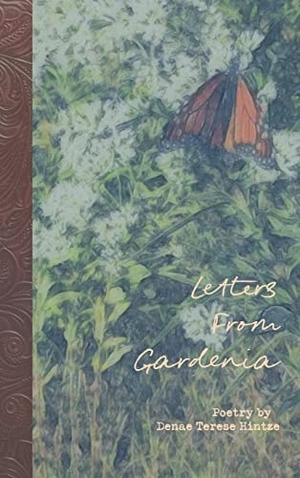 Hintze, Denae Terese. Letters From Gardenia. Denae Terese Hintze, 2022.