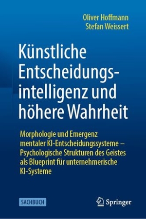 Hoffmann, Oliver / Stefan Weissert. Künstliche Entscheidungsintelligenz und höhere Wahrheit - Morphologie und Emergenz mentaler KI-Entscheidungssysteme - Psychologische Strukturen des Geistes als Blueprint für unternehmerische KI-Systeme. Springer-Verlag GmbH, 2026.