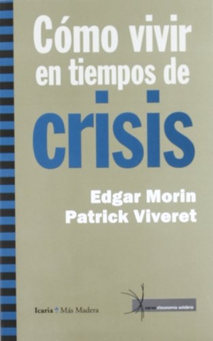 Morin, Edgar / Patrick Viveret. Cómo vivir en tiempos de crisis. Icaria editorial, 2011.