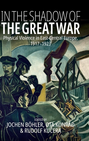 Böhler, Jochen / Ota Konrád et al (Hrsg.). In the Shadow of the Great War - Physical Violence in East-Central Europe, 1917-1923. Berghahn Books, 2021.